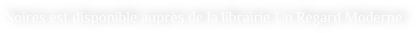 Noires est disponible auprès de la librairie Un Regard Moderne