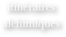 itinéraires alchimiques